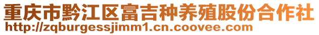 重慶市黔江區(qū)富吉種養(yǎng)殖股份合作社