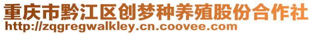 重慶市黔江區(qū)創(chuàng)夢(mèng)種養(yǎng)殖股份合作社