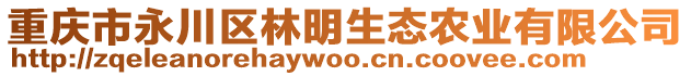 重慶市永川區(qū)林明生態(tài)農(nóng)業(yè)有限公司