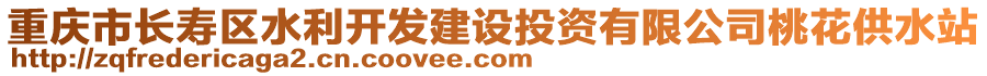 重慶市長壽區(qū)水利開發(fā)建設投資有限公司桃花供水站