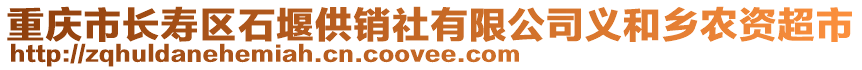 重慶市長壽區(qū)石堰供銷社有限公司義和鄉(xiāng)農(nóng)資超市