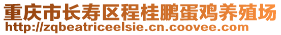 重慶市長(zhǎng)壽區(qū)程桂鵬蛋雞養(yǎng)殖場(chǎng)