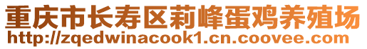 重慶市長(zhǎng)壽區(qū)莉峰蛋雞養(yǎng)殖場(chǎng)