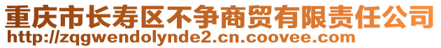 重慶市長壽區(qū)不爭商貿(mào)有限責任公司