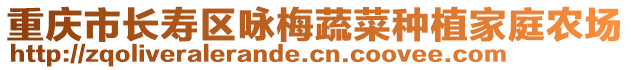 重慶市長壽區詠梅蔬菜種植家庭農場