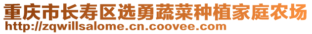 重慶市長壽區選勇蔬菜種植家庭農場