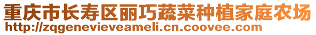 重慶市長(zhǎng)壽區(qū)麗巧蔬菜種植家庭農(nóng)場(chǎng)