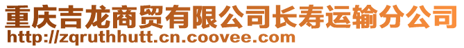 重慶吉龍商貿有限公司長壽運輸分公司
