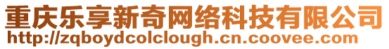 重慶樂享新奇網絡科技有限公司