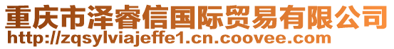 重慶市澤睿信國際貿(mào)易有限公司