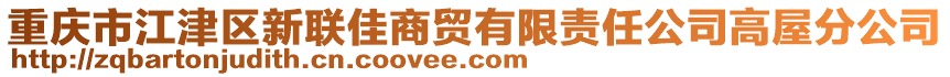 重慶市江津區(qū)新聯(lián)佳商貿(mào)有限責(zé)任公司高屋分公司