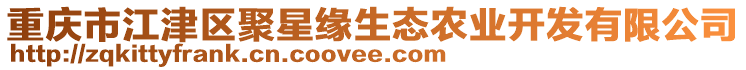 重慶市江津區(qū)聚星緣生態(tài)農(nóng)業(yè)開發(fā)有限公司