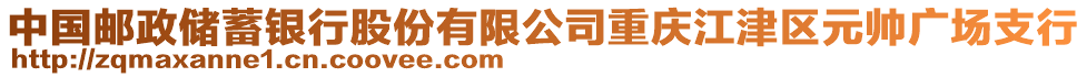 中國(guó)郵政儲(chǔ)蓄銀行股份有限公司重慶江津區(qū)元帥廣場(chǎng)支行