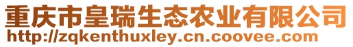 重慶市皇瑞生態(tài)農(nóng)業(yè)有限公司