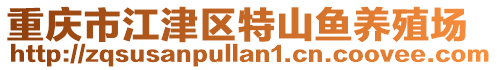 重慶市江津區(qū)特山魚養(yǎng)殖場(chǎng)