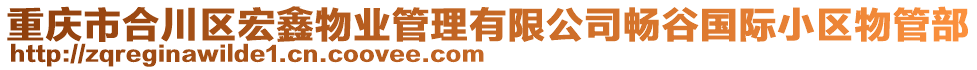 重慶市合川區(qū)宏鑫物業(yè)管理有限公司暢谷國(guó)際小區(qū)物管部