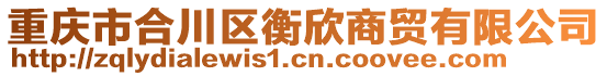 重慶市合川區(qū)衡欣商貿(mào)有限公司