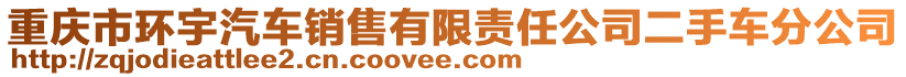 重慶市環(huán)宇汽車銷售有限責任公司二手車分公司