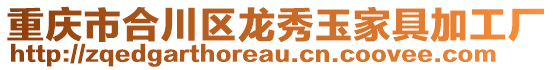重慶市合川區龍秀玉家具加工廠