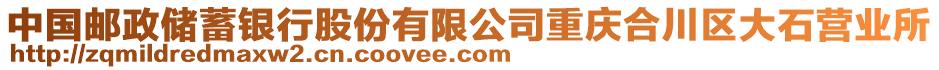 中國郵政儲蓄銀行股份有限公司重慶合川區(qū)大石營業(yè)所