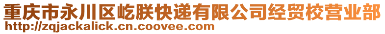 重慶市永川區(qū)屹朕快遞有限公司經(jīng)貿(mào)校營業(yè)部