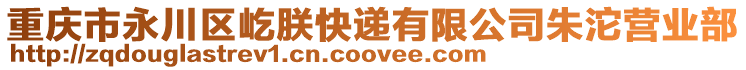 重慶市永川區(qū)屹朕快遞有限公司朱沱營(yíng)業(yè)部