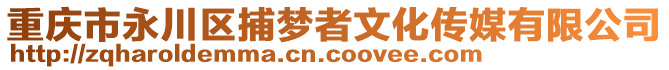 重慶市永川區(qū)捕夢(mèng)者文化傳媒有限公司
