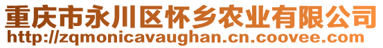 重慶市永川區(qū)懷鄉(xiāng)農(nóng)業(yè)有限公司