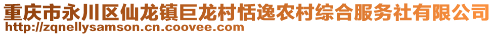 重慶市永川區(qū)仙龍鎮(zhèn)巨龍村恬逸農(nóng)村綜合服務(wù)社有限公司