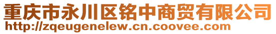 重慶市永川區(qū)銘中商貿(mào)有限公司