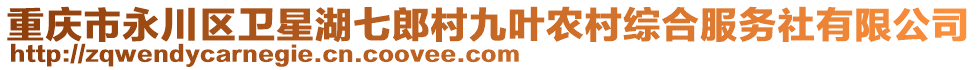 重慶市永川區(qū)衛(wèi)星湖七郎村九葉農(nóng)村綜合服務(wù)社有限公司