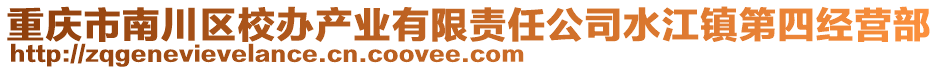 重慶市南川區(qū)校辦產(chǎn)業(yè)有限責(zé)任公司水江鎮(zhèn)第四經(jīng)營(yíng)部