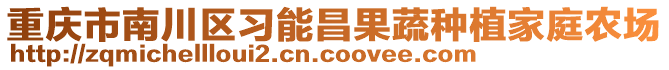 重慶市南川區(qū)習(xí)能昌果蔬種植家庭農(nóng)場