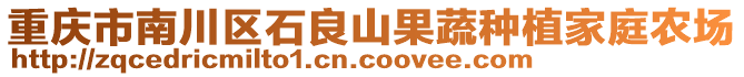 重慶市南川區(qū)石良山果蔬種植家庭農(nóng)場