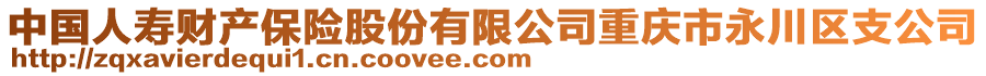 中國人壽財(cái)產(chǎn)保險(xiǎn)股份有限公司重慶市永川區(qū)支公司