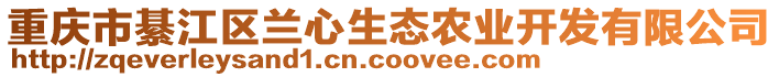 重慶市綦江區(qū)蘭心生態(tài)農(nóng)業(yè)開發(fā)有限公司