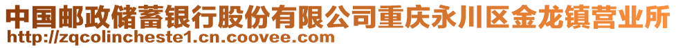 中國(guó)郵政儲(chǔ)蓄銀行股份有限公司重慶永川區(qū)金龍鎮(zhèn)營(yíng)業(yè)所