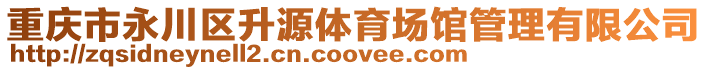 重慶市永川區(qū)升源體育場館管理有限公司