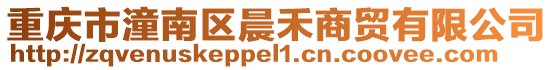 重慶市潼南區晨禾商貿有限公司