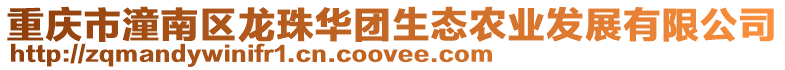重慶市潼南區(qū)龍珠華團(tuán)生態(tài)農(nóng)業(yè)發(fā)展有限公司