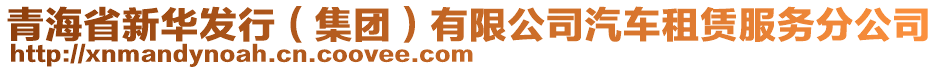 青海省新華發(fā)行（集團(tuán)）有限公司汽車租賃服務(wù)分公司