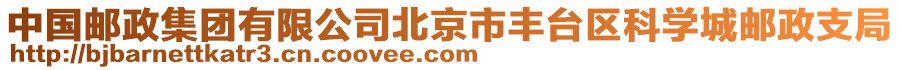 中國(guó)郵政集團(tuán)有限公司北京市豐臺(tái)區(qū)科學(xué)城郵政支局