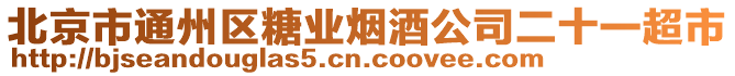 北京市通州區(qū)糖業(yè)煙酒公司二十一超市