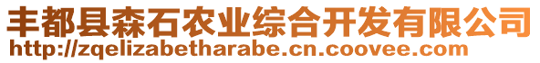 豐都縣森石農(nóng)業(yè)綜合開發(fā)有限公司