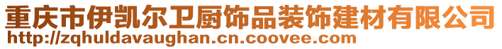 重慶市伊凱爾衛廚飾品裝飾建材有限公司