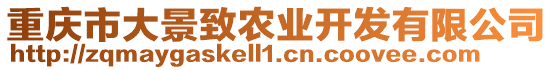 重慶市大景致農(nóng)業(yè)開發(fā)有限公司