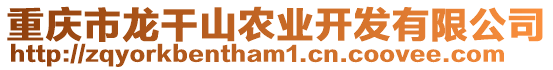 重慶市龍干山農(nóng)業(yè)開發(fā)有限公司