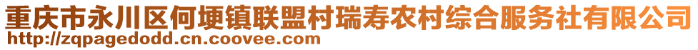 重慶市永川區(qū)何埂鎮(zhèn)聯(lián)盟村瑞壽農(nóng)村綜合服務(wù)社有限公司