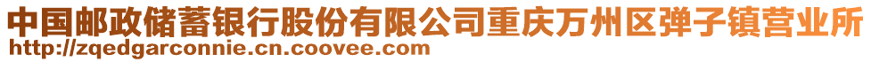 中國(guó)郵政儲(chǔ)蓄銀行股份有限公司重慶萬(wàn)州區(qū)彈子鎮(zhèn)營(yíng)業(yè)所