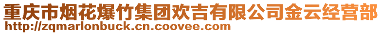 重慶市煙花爆竹集團(tuán)歡吉有限公司金云經(jīng)營部